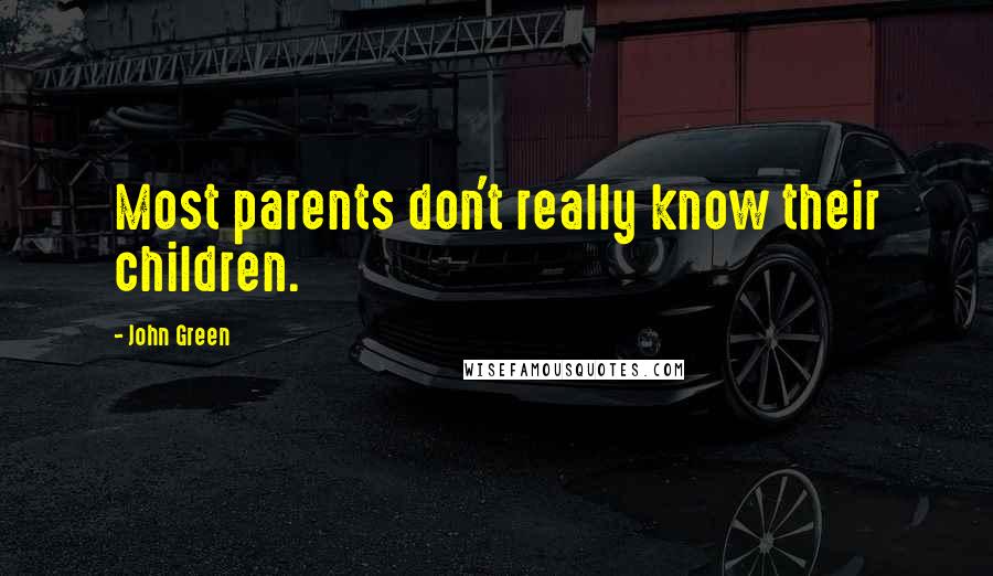 John Green Quotes: Most parents don't really know their children.