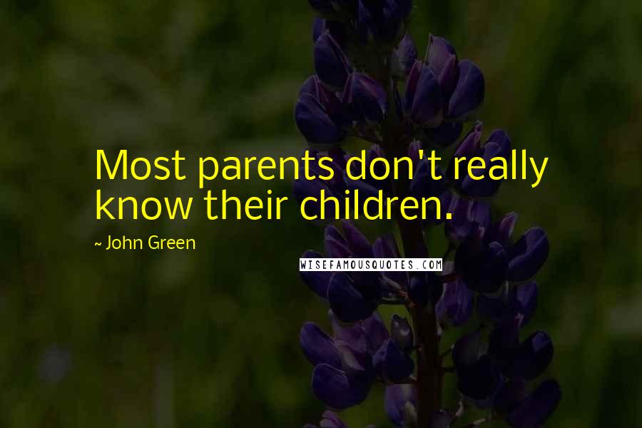 John Green Quotes: Most parents don't really know their children.