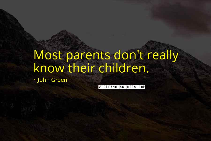 John Green Quotes: Most parents don't really know their children.