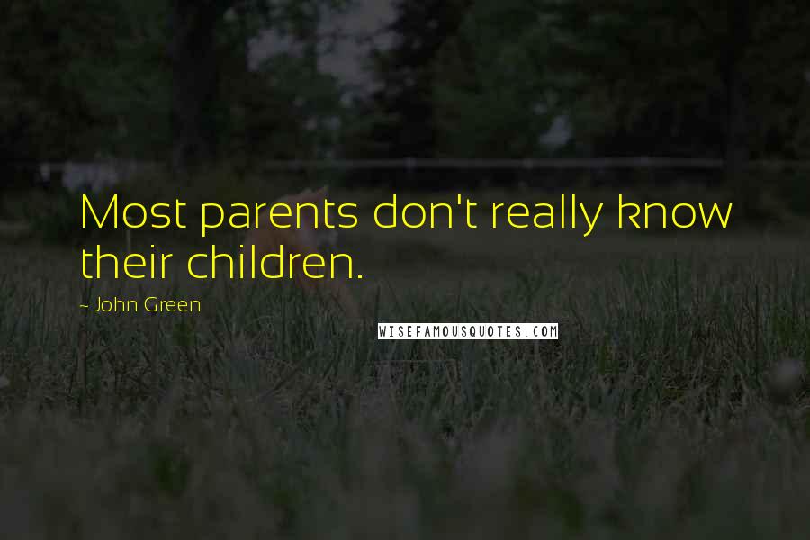 John Green Quotes: Most parents don't really know their children.