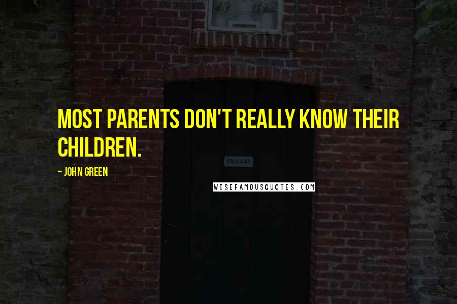 John Green Quotes: Most parents don't really know their children.