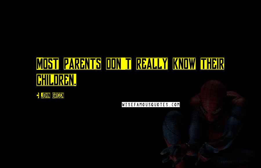 John Green Quotes: Most parents don't really know their children.