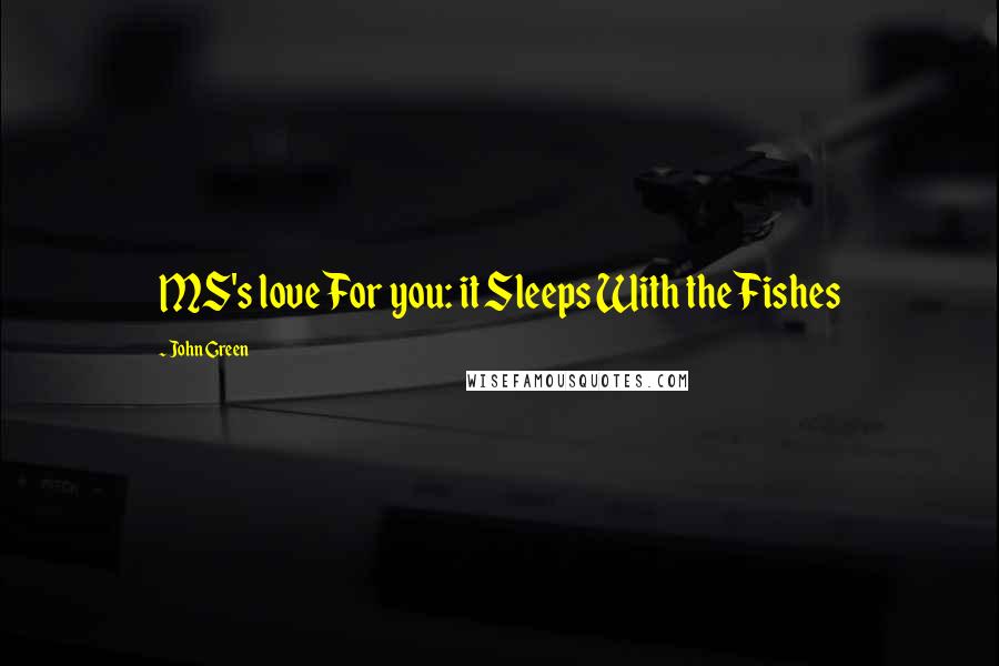 John Green Quotes: MS's love For you: it Sleeps With the Fishes