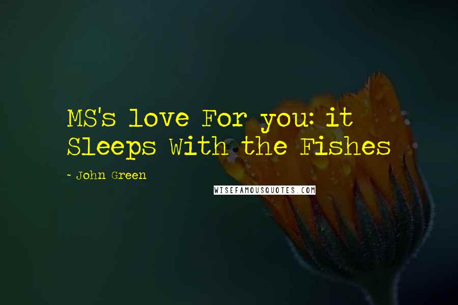 John Green Quotes: MS's love For you: it Sleeps With the Fishes