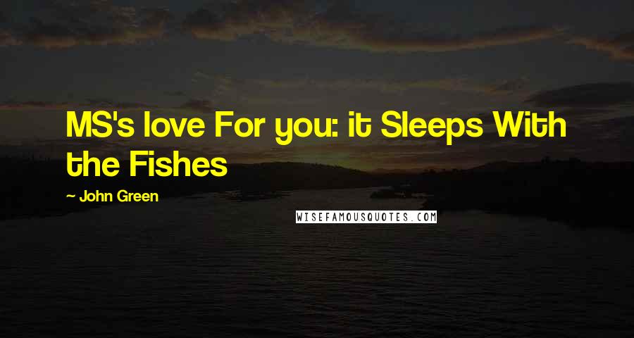 John Green Quotes: MS's love For you: it Sleeps With the Fishes