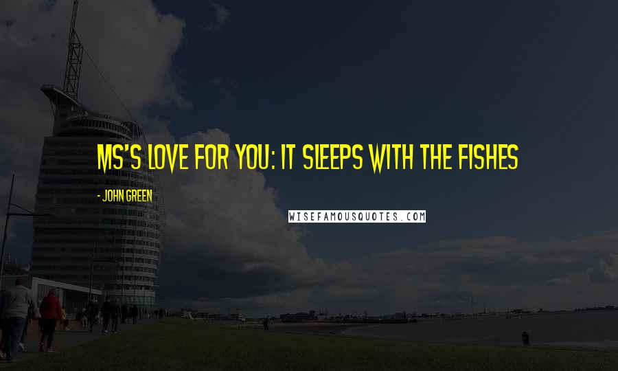 John Green Quotes: MS's love For you: it Sleeps With the Fishes