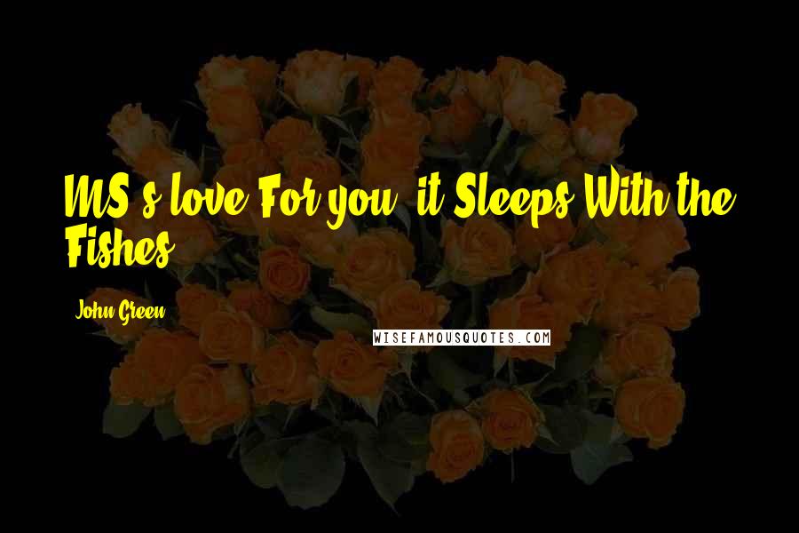 John Green Quotes: MS's love For you: it Sleeps With the Fishes