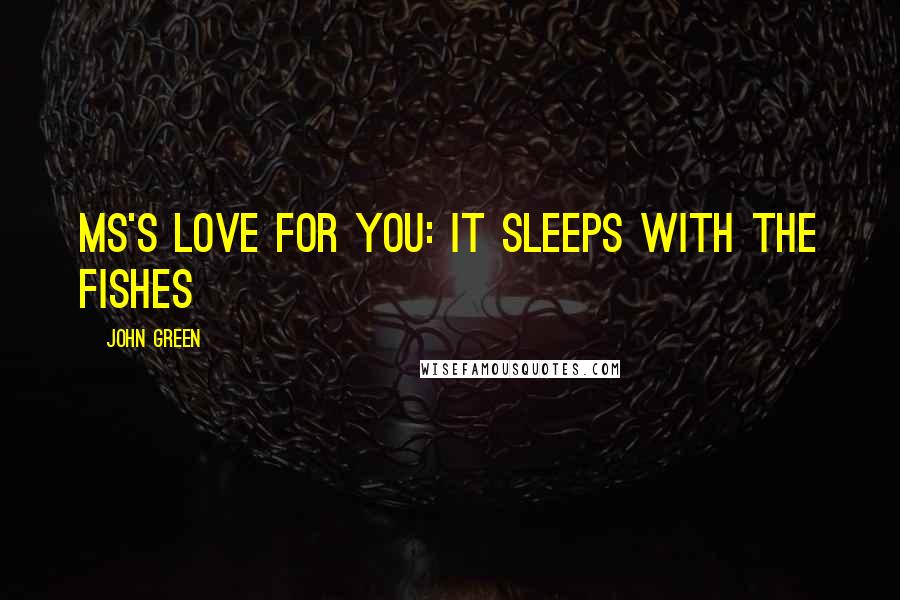 John Green Quotes: MS's love For you: it Sleeps With the Fishes