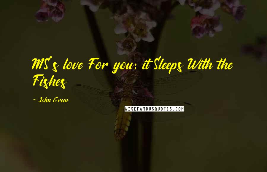 John Green Quotes: MS's love For you: it Sleeps With the Fishes