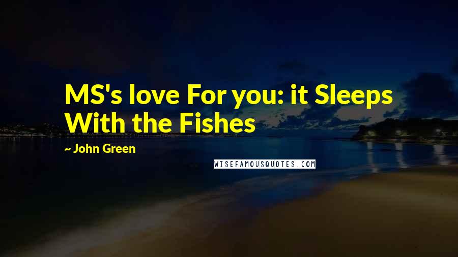 John Green Quotes: MS's love For you: it Sleeps With the Fishes