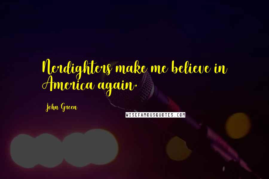 John Green Quotes: Nerdighters make me believe in America again.