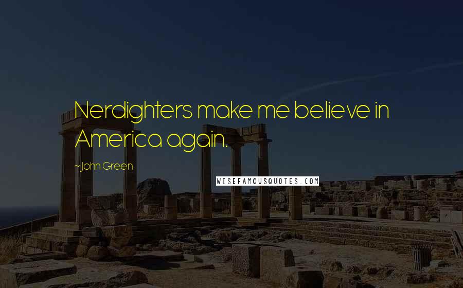 John Green Quotes: Nerdighters make me believe in America again.