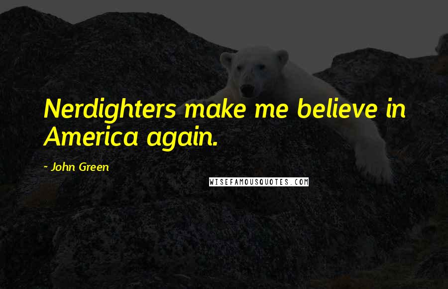 John Green Quotes: Nerdighters make me believe in America again.