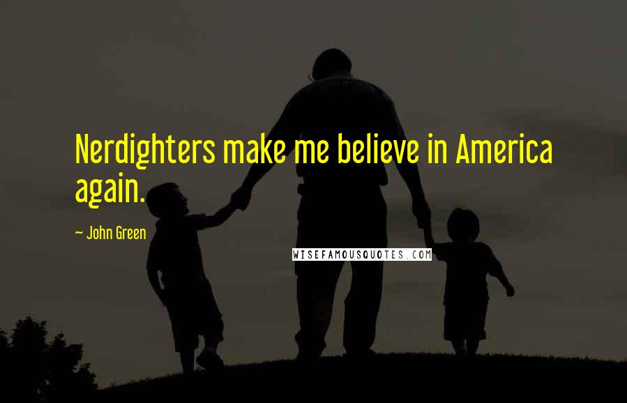 John Green Quotes: Nerdighters make me believe in America again.