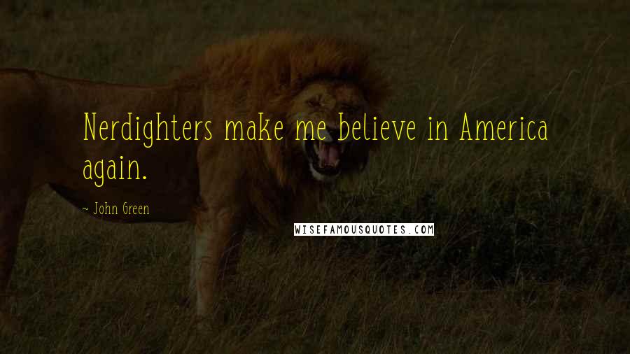 John Green Quotes: Nerdighters make me believe in America again.