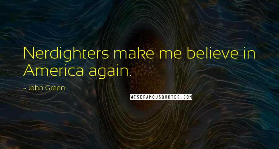 John Green Quotes: Nerdighters make me believe in America again.