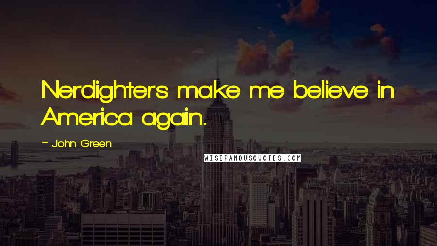 John Green Quotes: Nerdighters make me believe in America again.