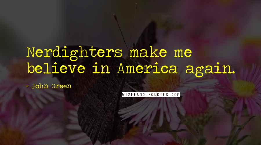 John Green Quotes: Nerdighters make me believe in America again.