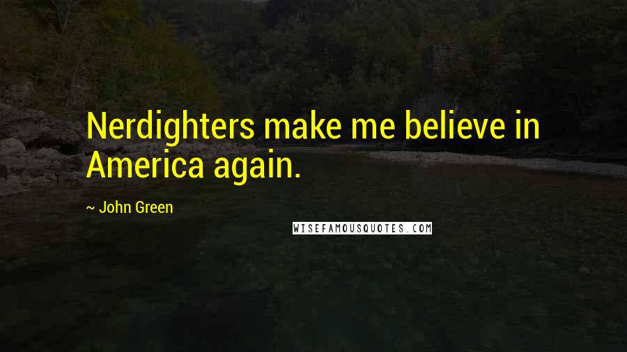 John Green Quotes: Nerdighters make me believe in America again.