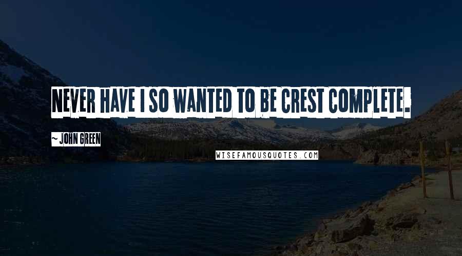 John Green Quotes: Never have I so wanted to be Crest Complete.