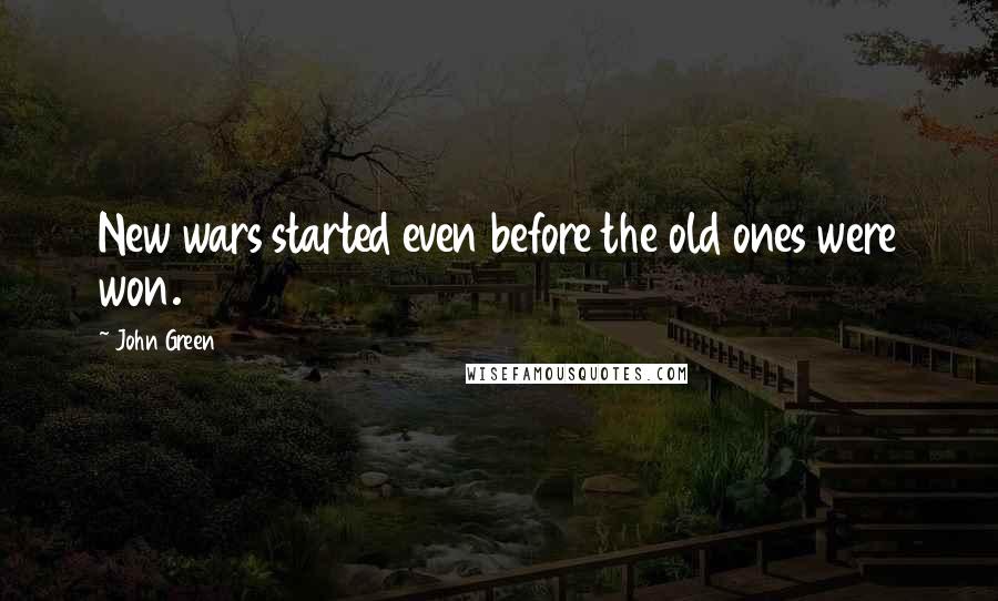 John Green Quotes: New wars started even before the old ones were won.