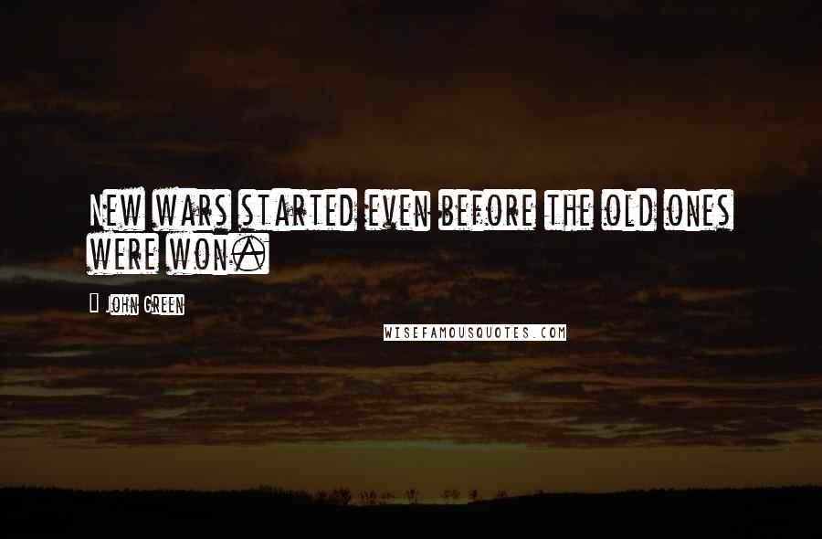 John Green Quotes: New wars started even before the old ones were won.