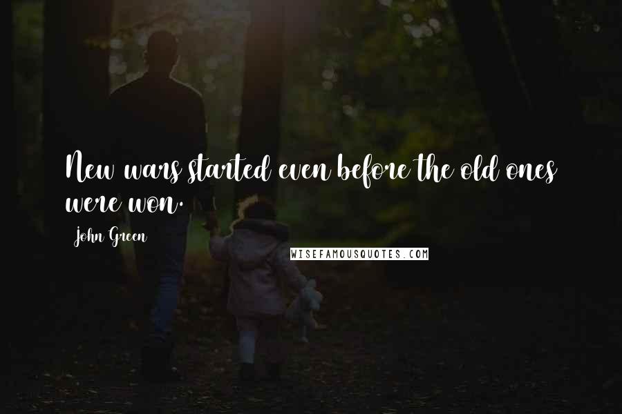 John Green Quotes: New wars started even before the old ones were won.
