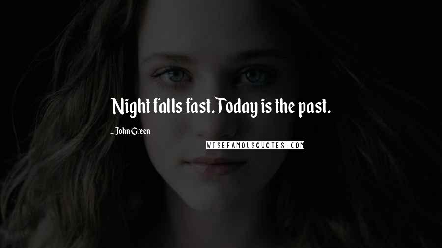 John Green Quotes: Night falls fast. Today is the past.