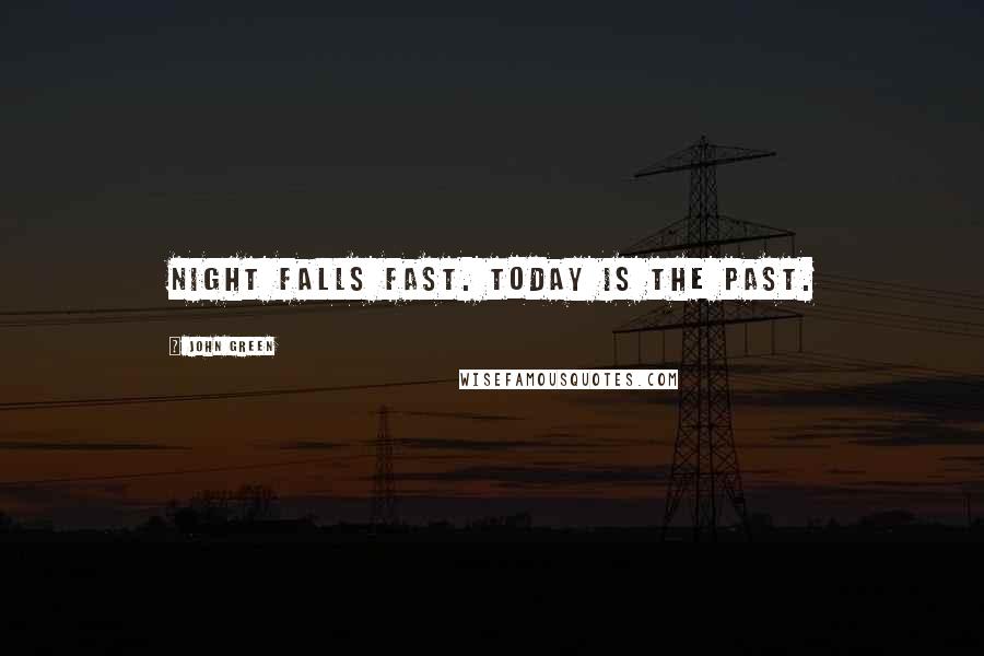 John Green Quotes: Night falls fast. Today is the past.