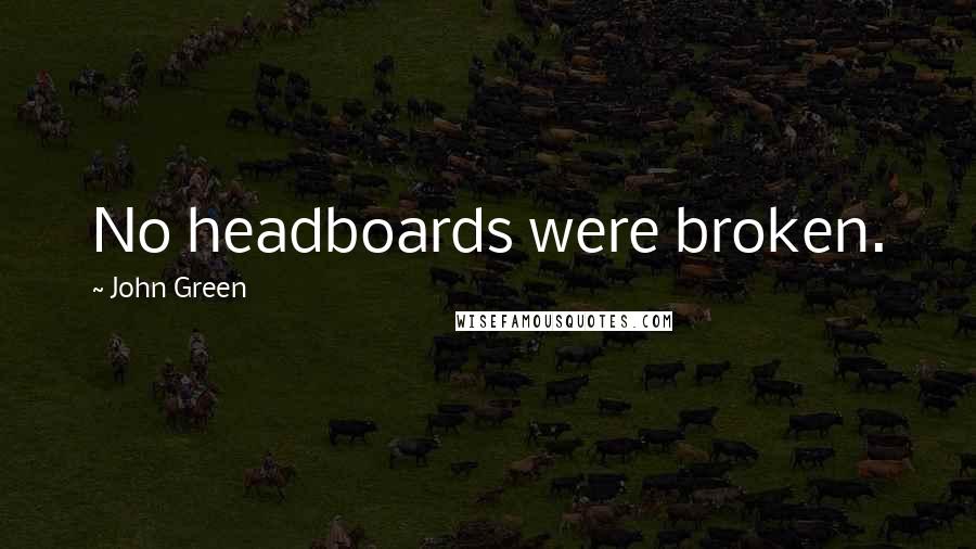 John Green Quotes: No headboards were broken.
