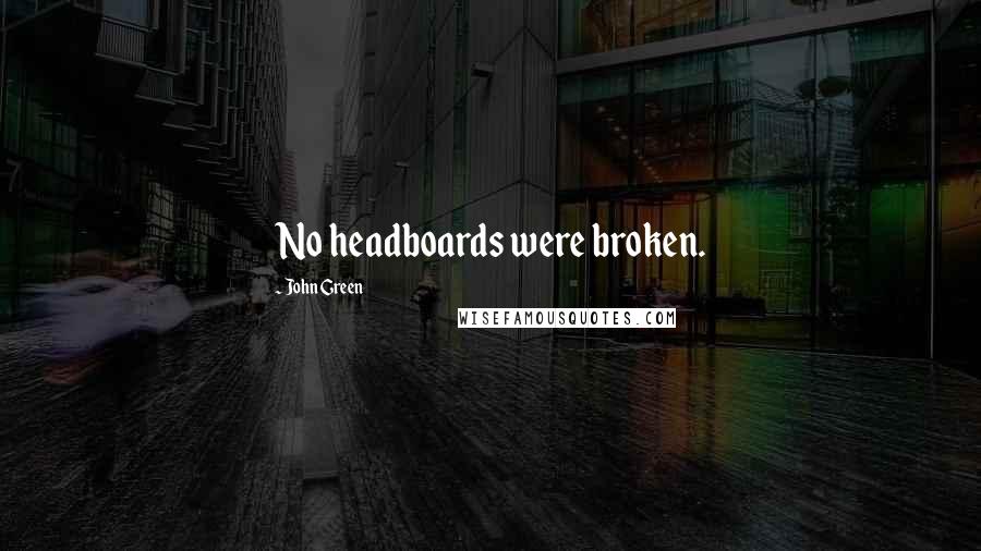 John Green Quotes: No headboards were broken.