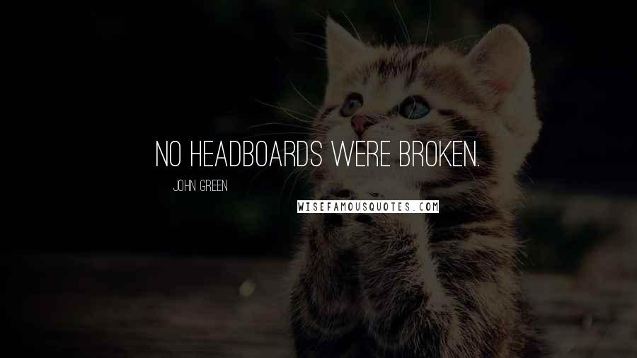 John Green Quotes: No headboards were broken.