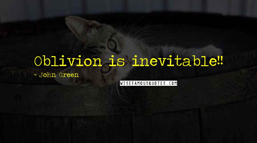 John Green Quotes: Oblivion is inevitable!!