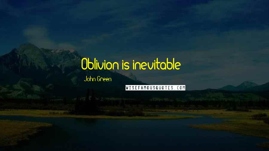 John Green Quotes: Oblivion is inevitable!!
