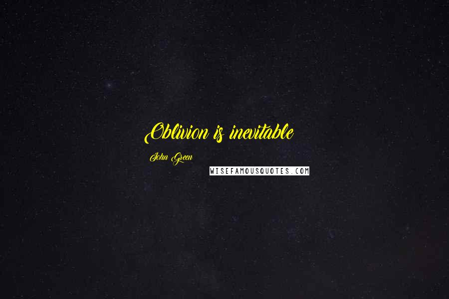 John Green Quotes: Oblivion is inevitable!!