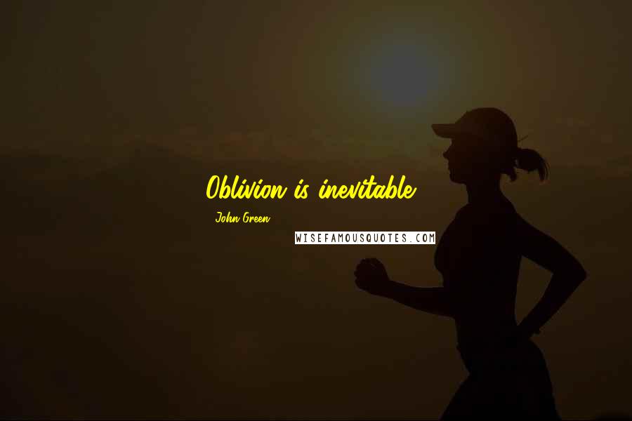John Green Quotes: Oblivion is inevitable!!