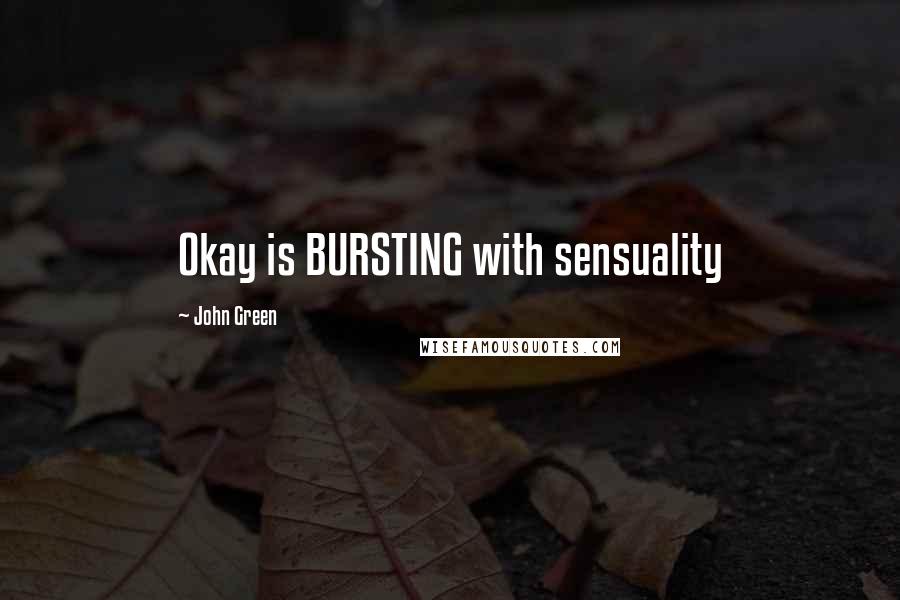 John Green Quotes: Okay is BURSTING with sensuality