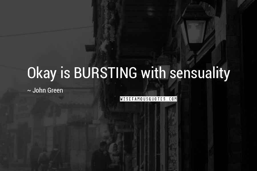 John Green Quotes: Okay is BURSTING with sensuality