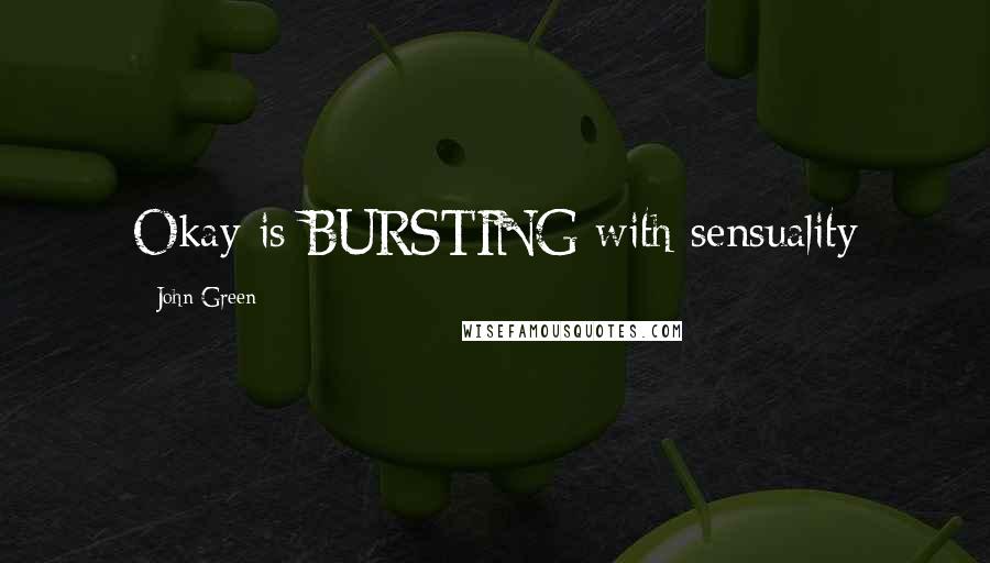 John Green Quotes: Okay is BURSTING with sensuality