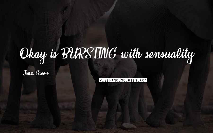 John Green Quotes: Okay is BURSTING with sensuality