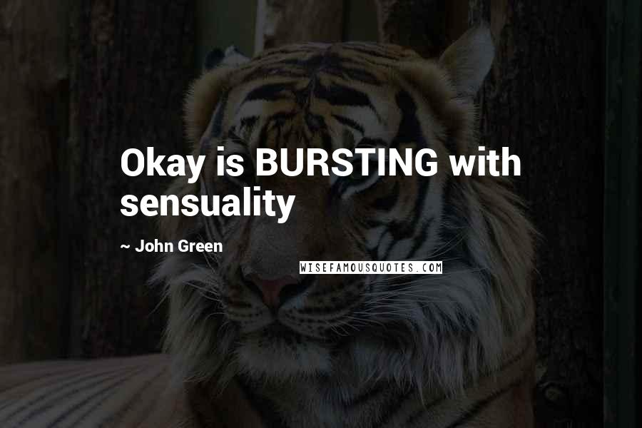 John Green Quotes: Okay is BURSTING with sensuality