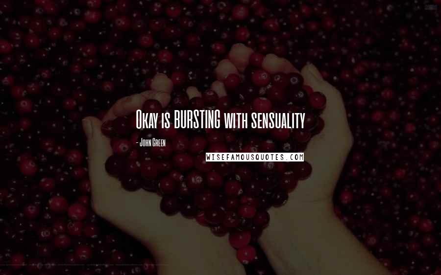 John Green Quotes: Okay is BURSTING with sensuality