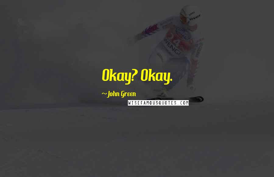 John Green Quotes: Okay? Okay.