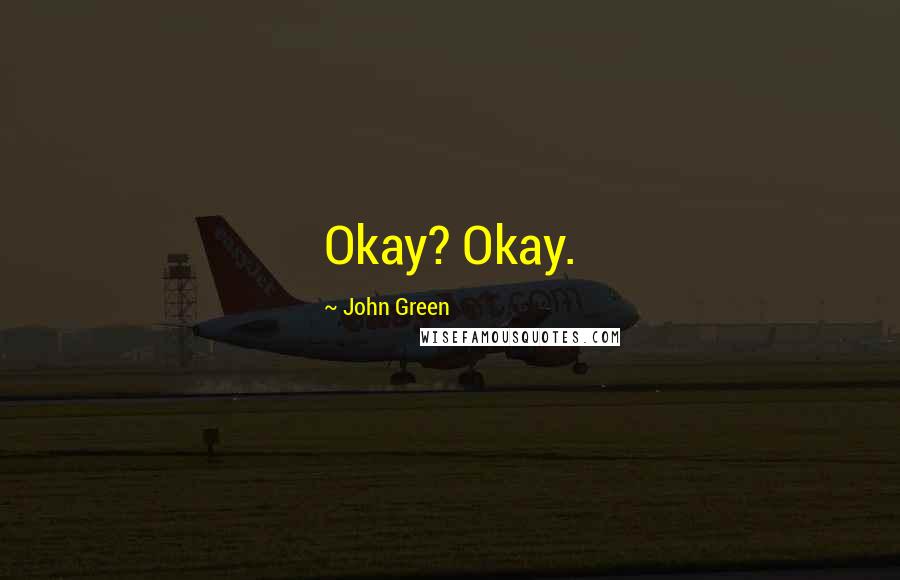 John Green Quotes: Okay? Okay.