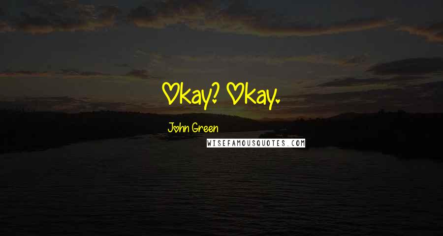 John Green Quotes: Okay? Okay.