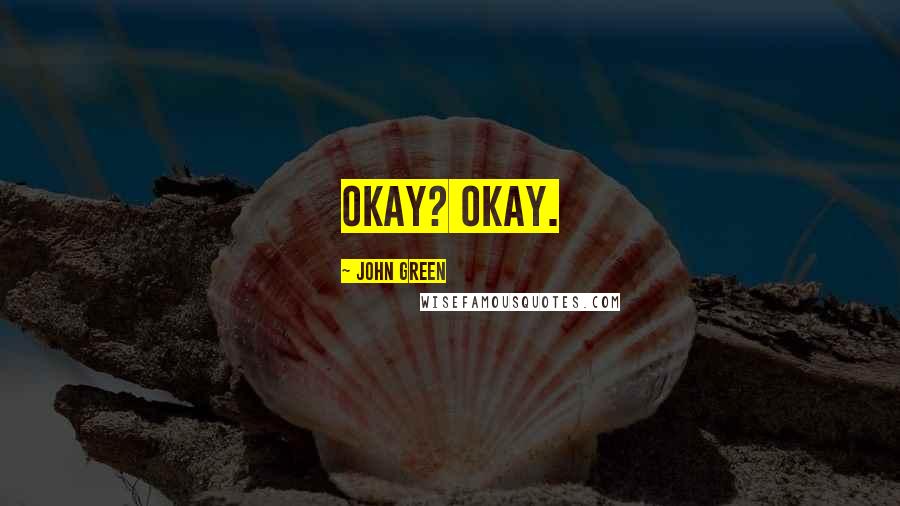 John Green Quotes: Okay? Okay.