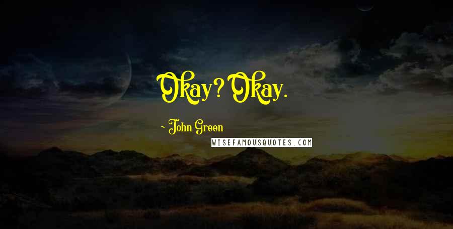 John Green Quotes: Okay? Okay.