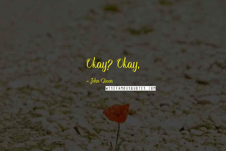 John Green Quotes: Okay? Okay.