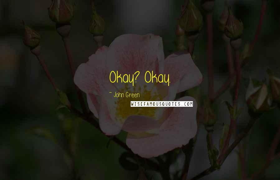 John Green Quotes: Okay? Okay.