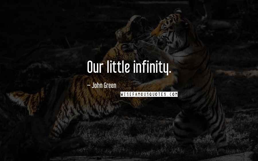 John Green Quotes: Our little infinity.